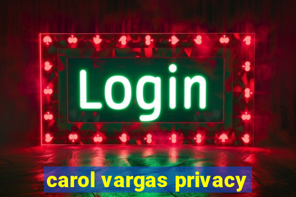 carol vargas privacy